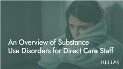 An Overview of Substance Use Disorders for Direct Care Staff
