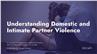 Understanding Domestic and Intimate Partner Violence