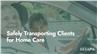 Safely Transporting Clients for Home Care